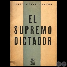 EL SUPREMO DICTADOR - CUARTA EDICIÓN - Autor: JULIO CÉSAR CHAVES - Año 1964